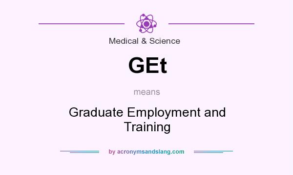 What does GEt mean? It stands for Graduate Employment and Training