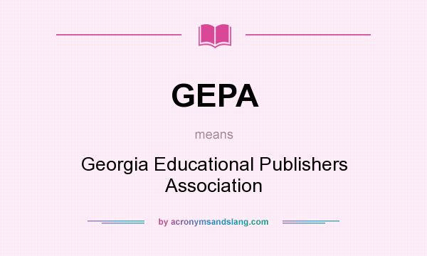 What does GEPA mean? It stands for Georgia Educational Publishers Association