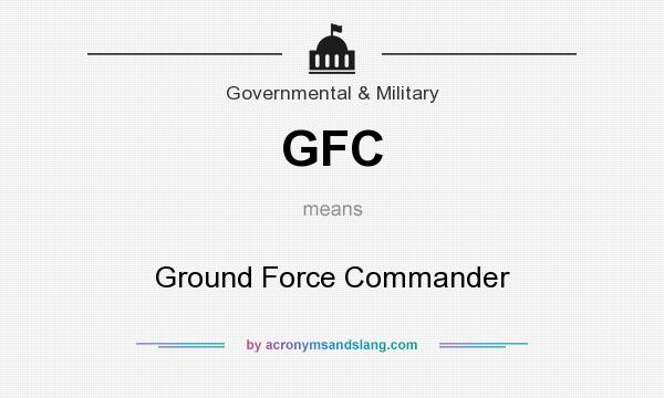 What does GFC mean? It stands for Ground Force Commander