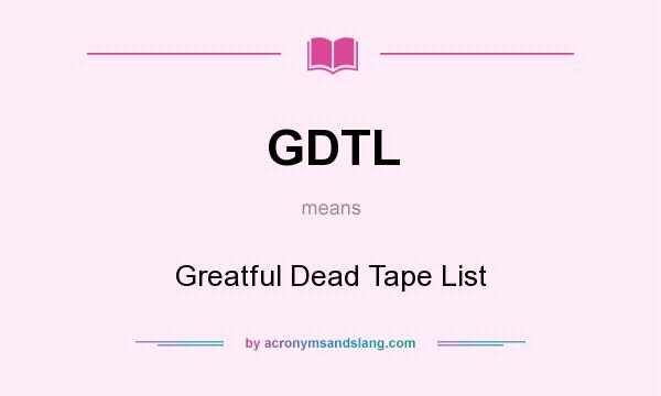 What does GDTL mean? It stands for Greatful Dead Tape List