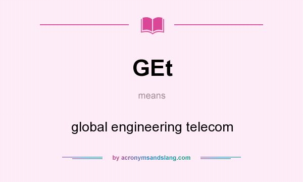What does GEt mean? It stands for global engineering telecom