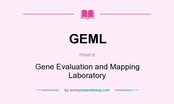 What does GEML mean? It stands for Gene Evaluation and Mapping Laboratory