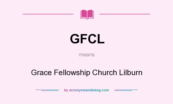 What does GFCL mean? It stands for Grace Fellowship Church Lilburn