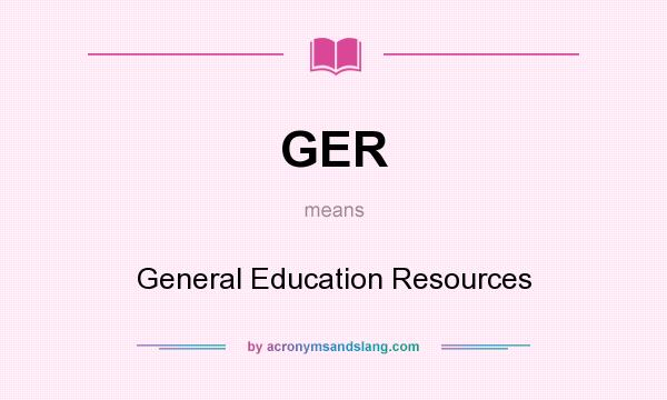 What does GER mean? It stands for General Education Resources