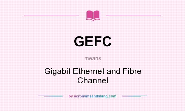 What does GEFC mean? It stands for Gigabit Ethernet and Fibre Channel