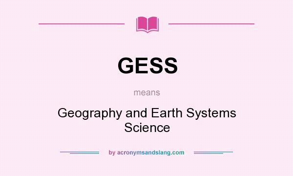 What does GESS mean? It stands for Geography and Earth Systems Science