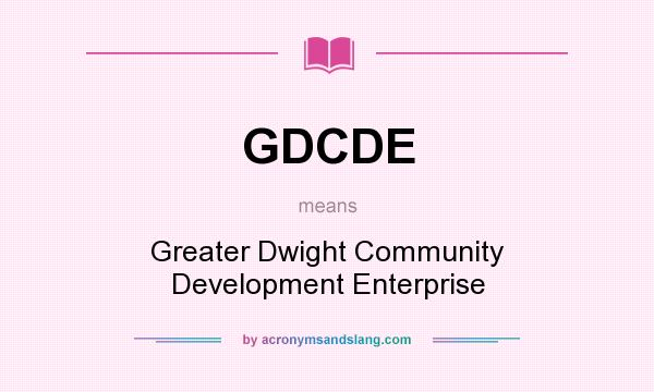 What does GDCDE mean? It stands for Greater Dwight Community Development Enterprise