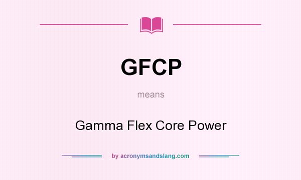 What does GFCP mean? It stands for Gamma Flex Core Power