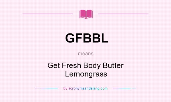 What does GFBBL mean? It stands for Get Fresh Body Butter Lemongrass