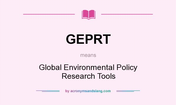 What does GEPRT mean? It stands for Global Environmental Policy Research Tools