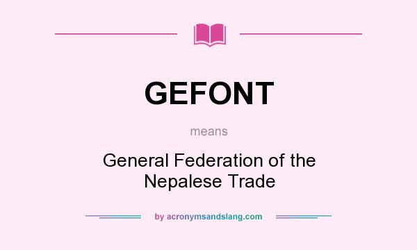 What does GEFONT mean? It stands for General Federation of the Nepalese Trade