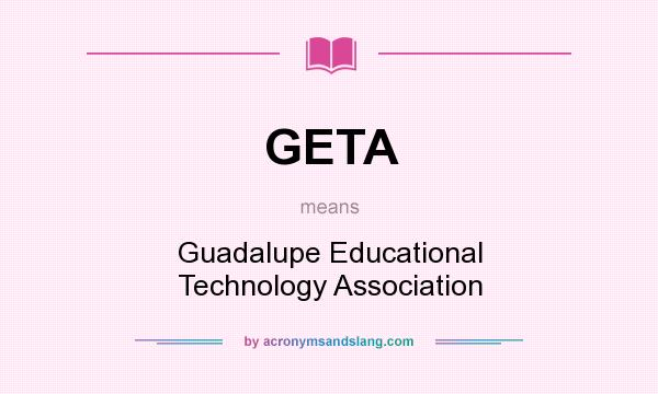 What does GETA mean? It stands for Guadalupe Educational Technology Association