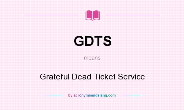 What does GDTS mean? It stands for Grateful Dead Ticket Service