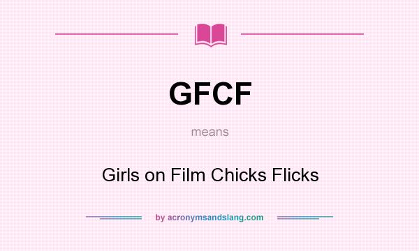 What does GFCF mean? It stands for Girls on Film Chicks Flicks