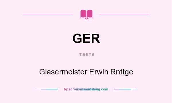 What does GER mean? It stands for Glasermeister Erwin Rnttge