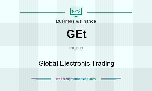 What does GEt mean? It stands for Global Electronic Trading