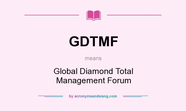 What does GDTMF mean? It stands for Global Diamond Total Management Forum