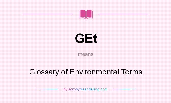 What does GEt mean? It stands for Glossary of Environmental Terms