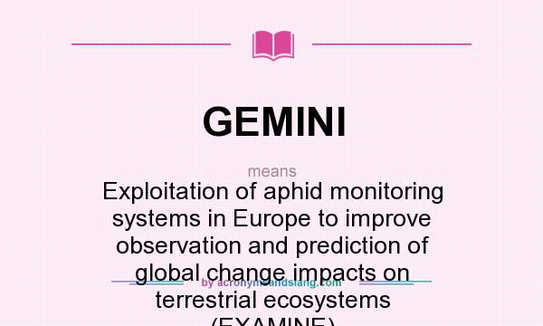 What does GEMINI mean? It stands for Exploitation of aphid monitoring systems in Europe to improve observation and prediction of global change impacts on terrestrial ecosystems (EXAMINE)