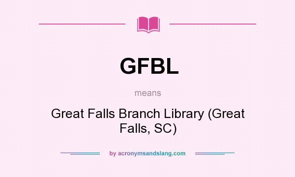 What does GFBL mean? It stands for Great Falls Branch Library (Great Falls, SC)