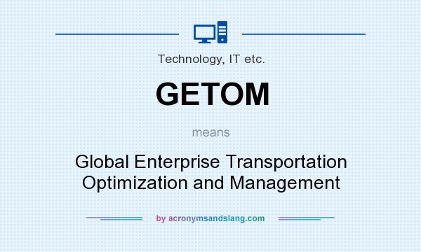 What does GETOM mean? It stands for Global Enterprise Transportation Optimization and Management