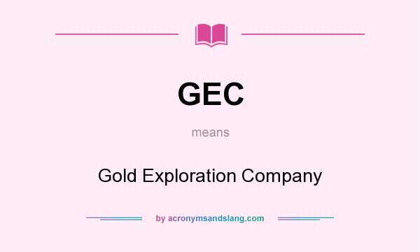 What does GEC mean? It stands for Gold Exploration Company