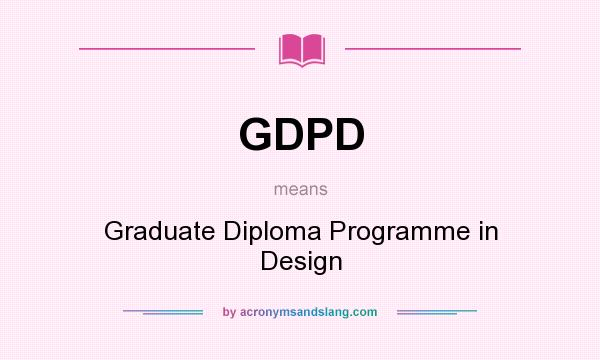 What does GDPD mean? It stands for Graduate Diploma Programme in Design