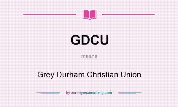 What does GDCU mean? It stands for Grey Durham Christian Union
