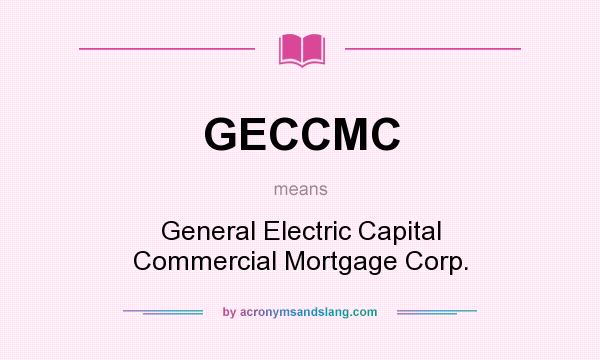 What does GECCMC mean? It stands for General Electric Capital Commercial Mortgage Corp.