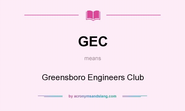 What does GEC mean? It stands for Greensboro Engineers Club