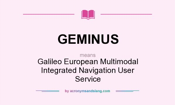 What does GEMINUS mean? It stands for Galileo European Multimodal Integrated Navigation User Service
