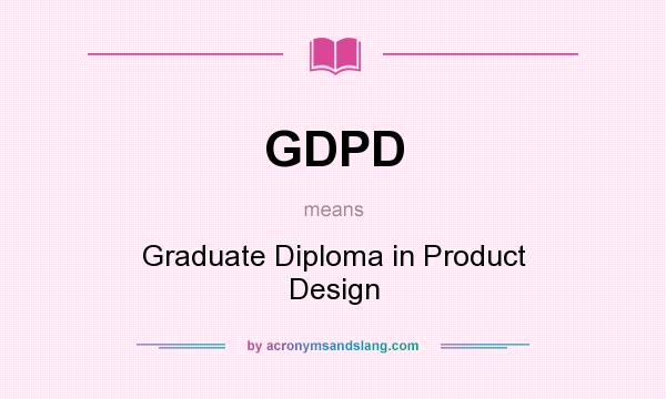 What does GDPD mean? It stands for Graduate Diploma in Product Design