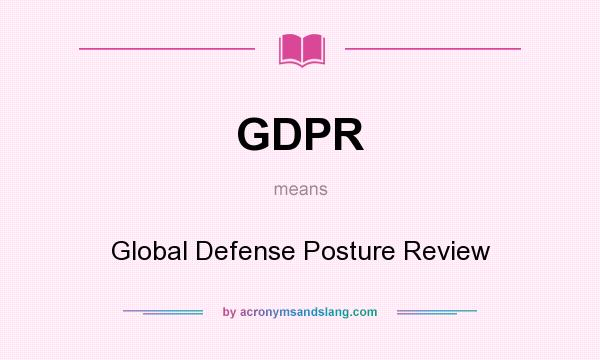 What does GDPR mean? It stands for Global Defense Posture Review