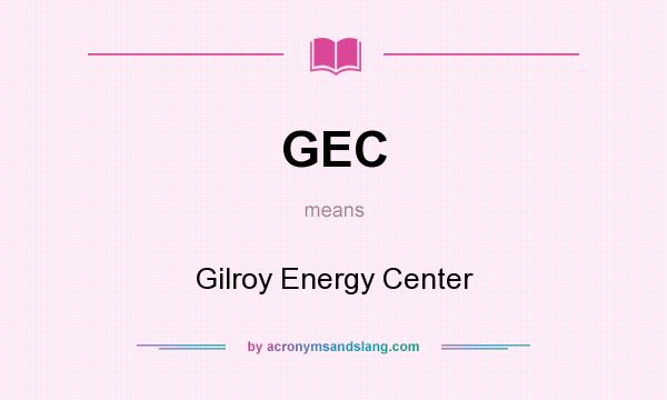 What does GEC mean? It stands for Gilroy Energy Center
