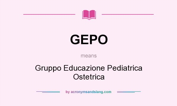 What does GEPO mean? It stands for Gruppo Educazione Pediatrica Ostetrica