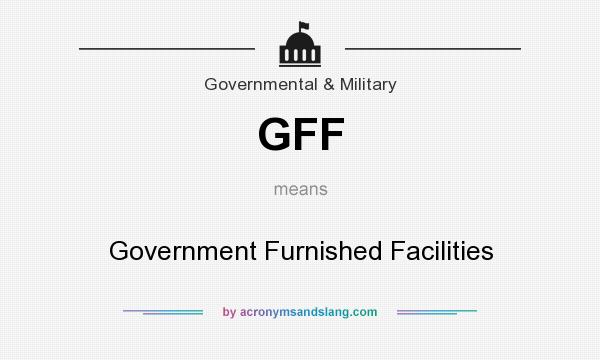 What does GFF mean? It stands for Government Furnished Facilities