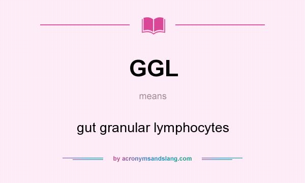 What does GGL mean? It stands for gut granular lymphocytes