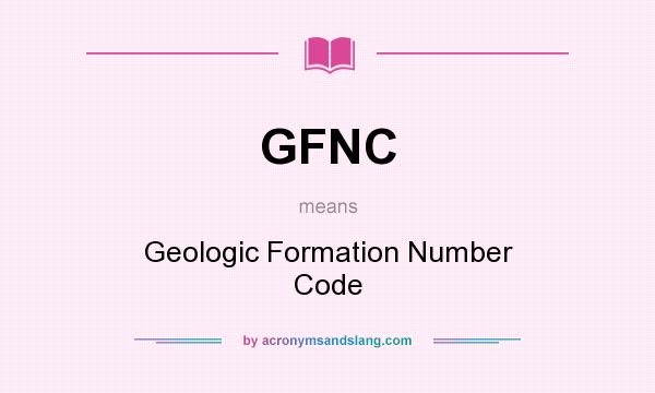 What does GFNC mean? It stands for Geologic Formation Number Code