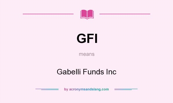 What does GFI mean? It stands for Gabelli Funds Inc