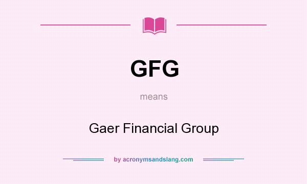 What does GFG mean? It stands for Gaer Financial Group