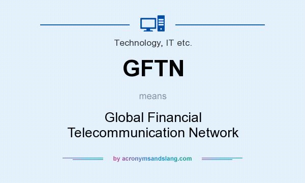 What does GFTN mean? It stands for Global Financial Telecommunication Network