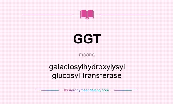 What does GGT mean? It stands for galactosylhydroxylysyl glucosyl-transferase