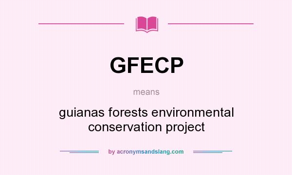 What does GFECP mean? It stands for guianas forests environmental conservation project