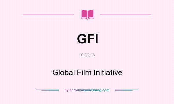 What does GFI mean? It stands for Global Film Initiative
