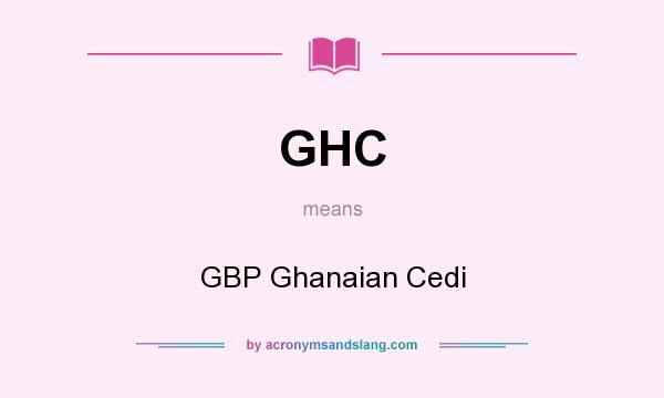 What does GHC mean? It stands for GBP Ghanaian Cedi