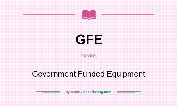 What does GFE mean? It stands for Government Funded Equipment