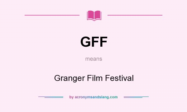 What does GFF mean? It stands for Granger Film Festival