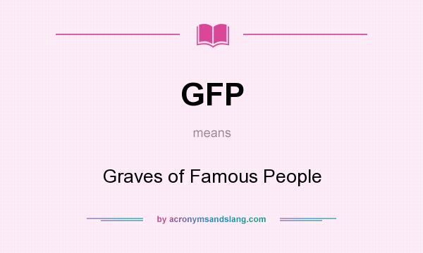 What does GFP mean? It stands for Graves of Famous People