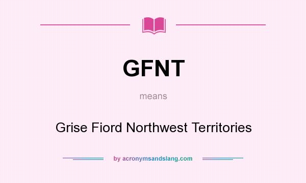 What does GFNT mean? It stands for Grise Fiord Northwest Territories