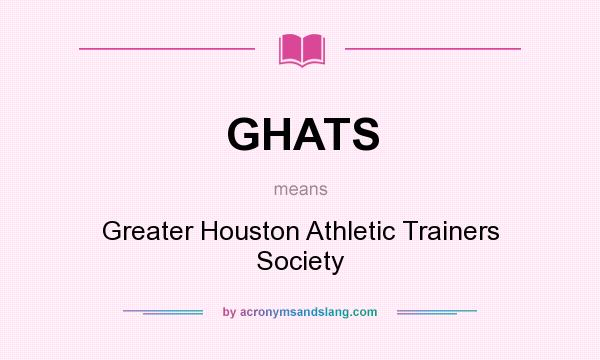 What does GHATS mean? It stands for Greater Houston Athletic Trainers Society